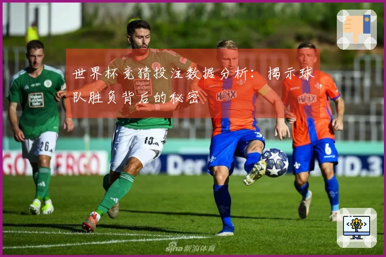 世界杯竞猜投注数据分析：揭示球队胜负背后的秘密